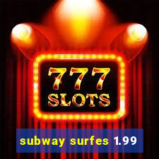 subway surfes 1.99