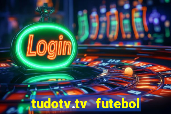 tudotv.tv futebol ao vivo