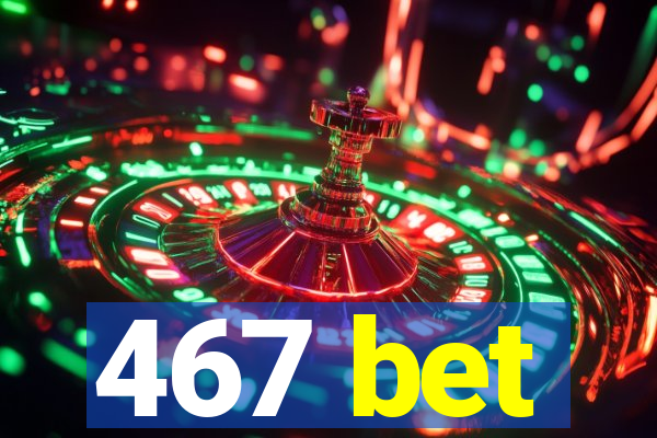 467 bet