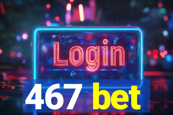 467 bet