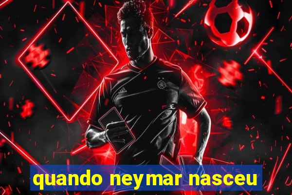 quando neymar nasceu