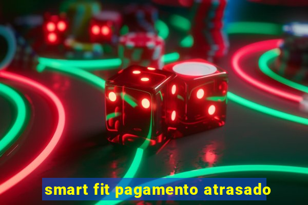 smart fit pagamento atrasado