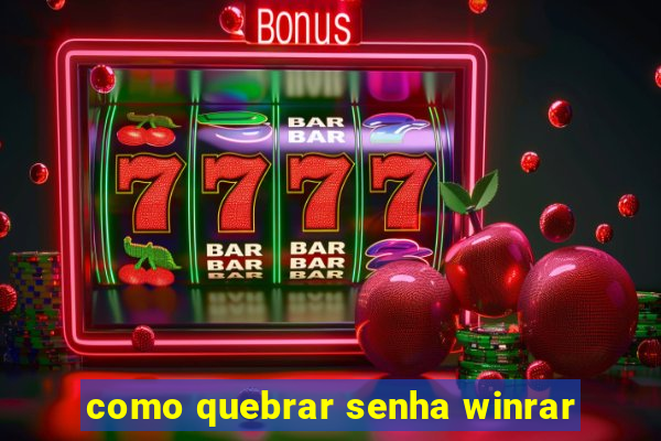 como quebrar senha winrar