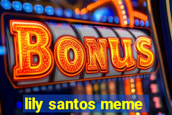 lily santos meme