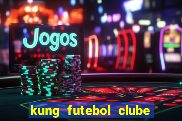 kung futebol clube dublado completo