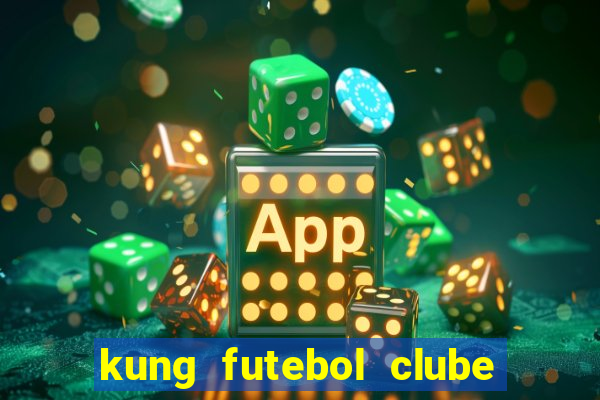 kung futebol clube dublado completo