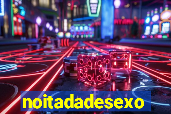 noitadadesexo