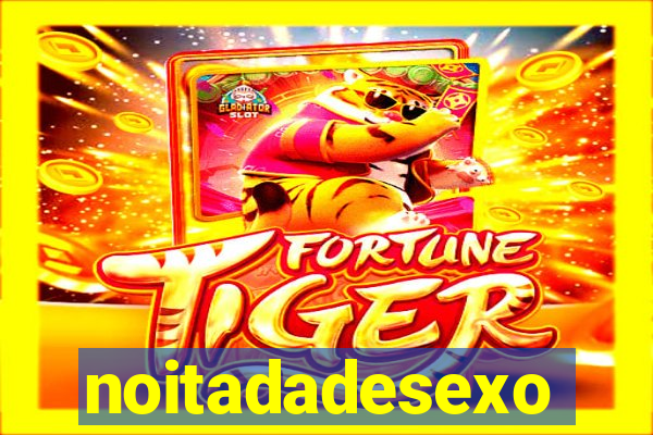 noitadadesexo