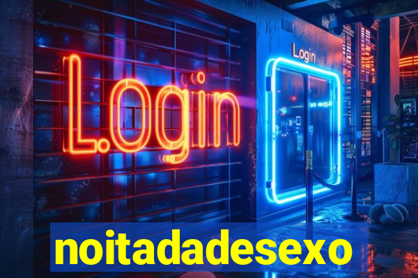 noitadadesexo