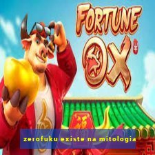 zerofuku existe na mitologia