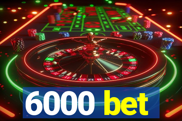 6000 bet