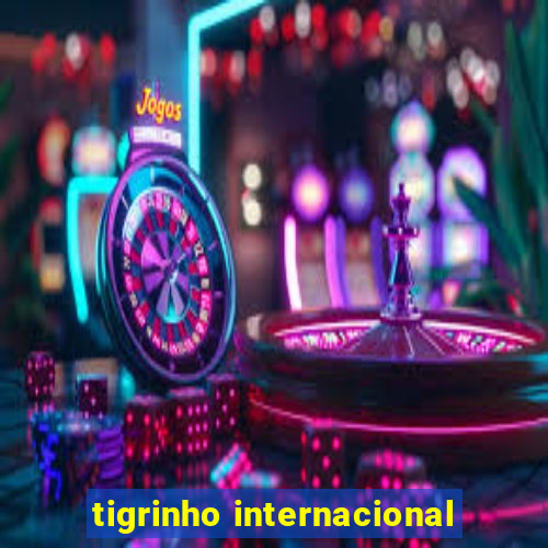 tigrinho internacional