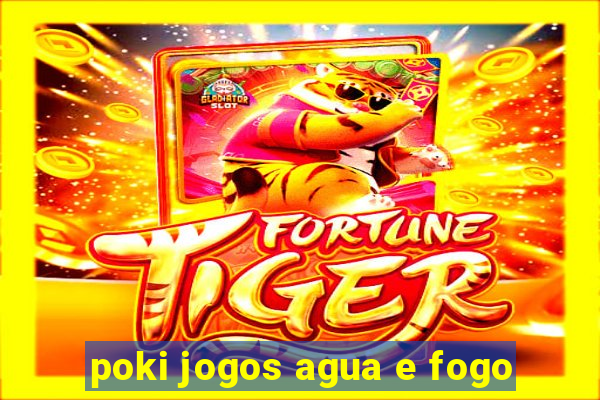 poki jogos agua e fogo