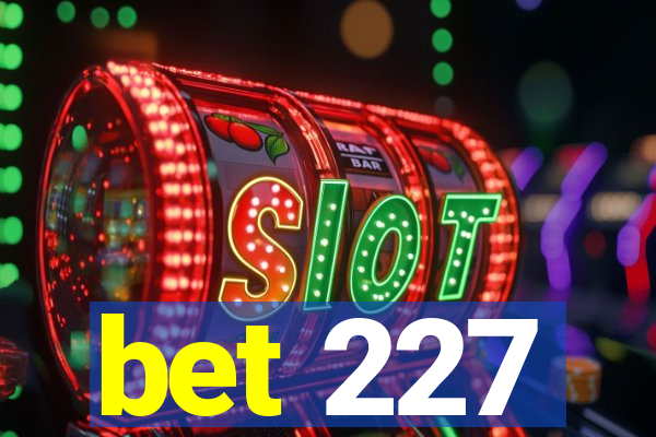 bet 227