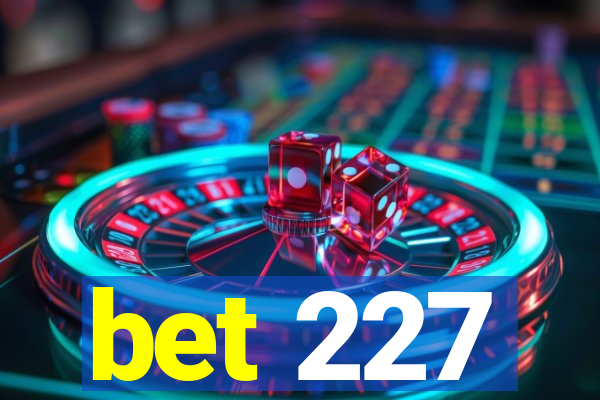 bet 227