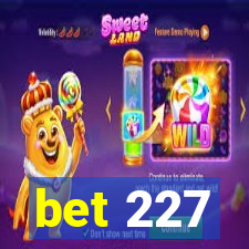 bet 227