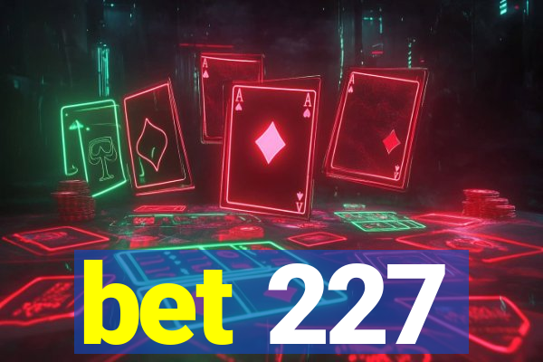 bet 227