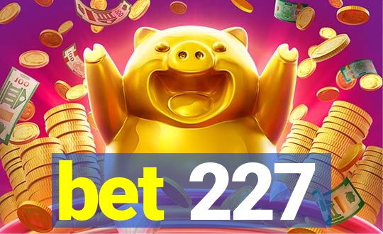 bet 227