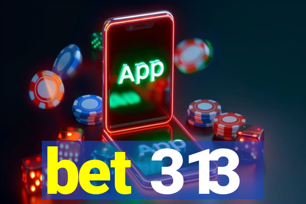 bet 313