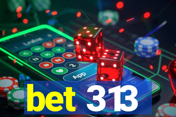 bet 313