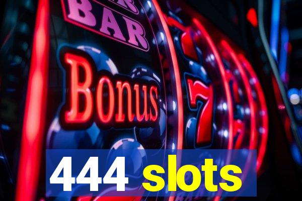 444 slots