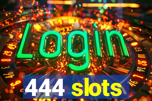 444 slots