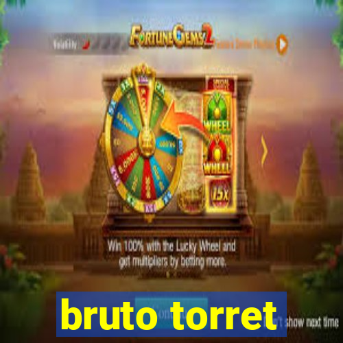 bruto torret