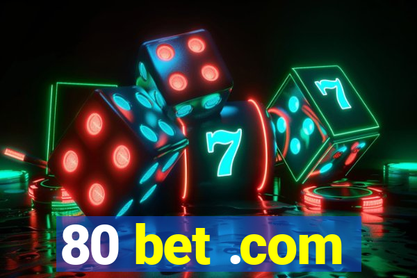 80 bet .com