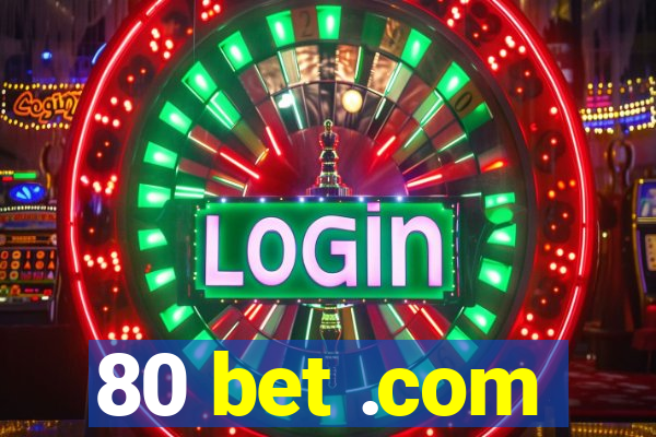 80 bet .com