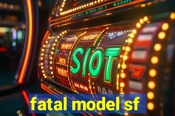 fatal model sf