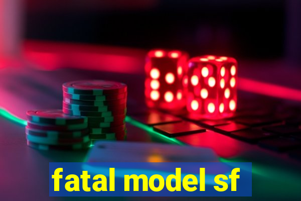 fatal model sf