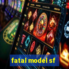 fatal model sf