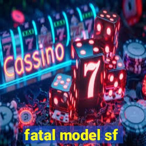 fatal model sf