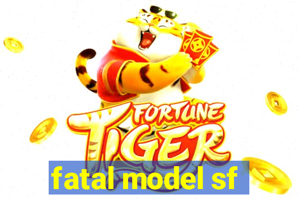 fatal model sf