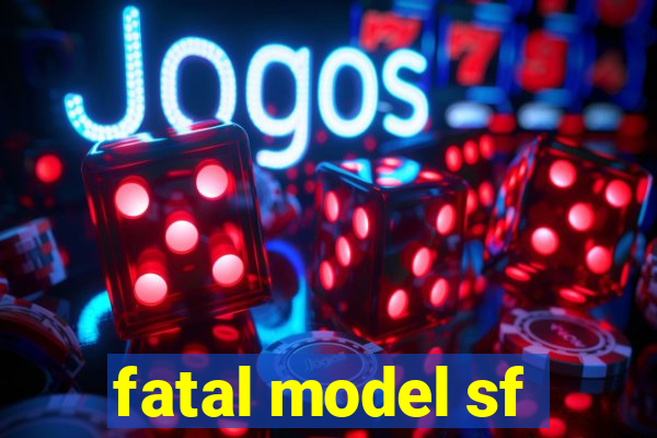 fatal model sf