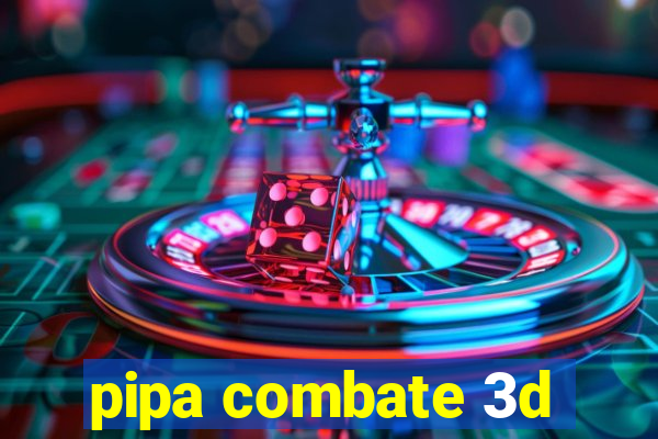 pipa combate 3d