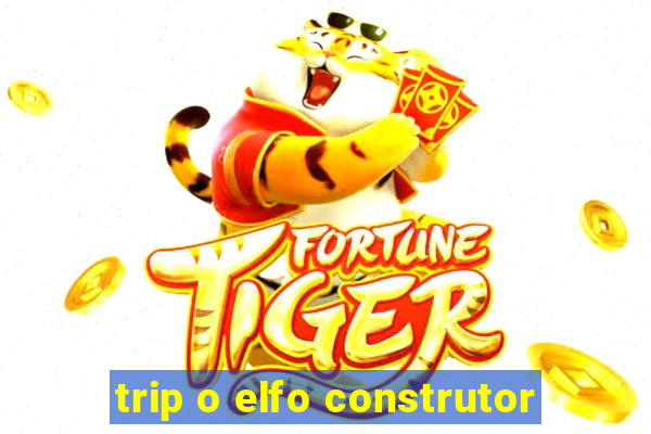 trip o elfo construtor