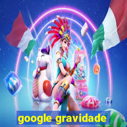 google gravidade