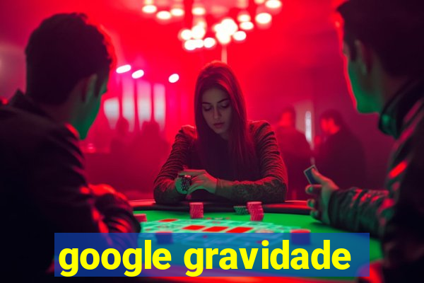 google gravidade