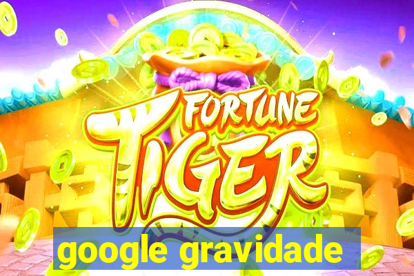 google gravidade