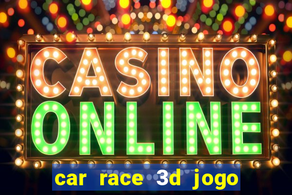 car race 3d jogo de carros