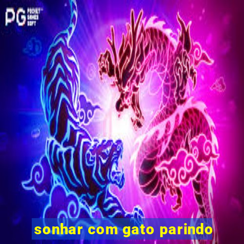 sonhar com gato parindo