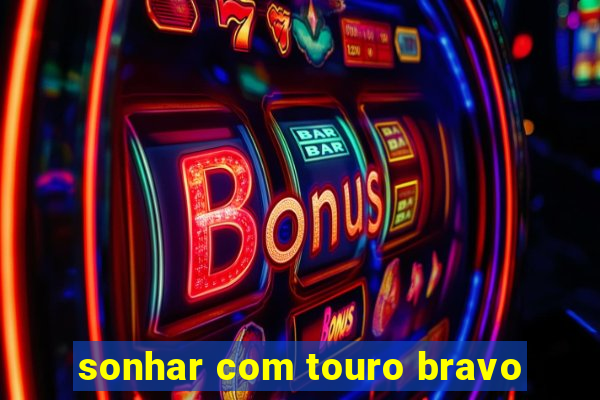 sonhar com touro bravo