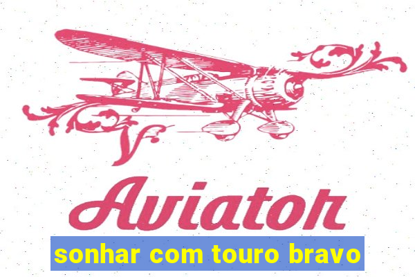 sonhar com touro bravo