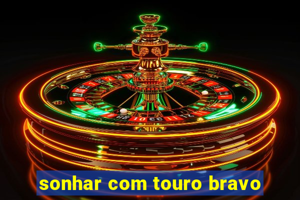 sonhar com touro bravo