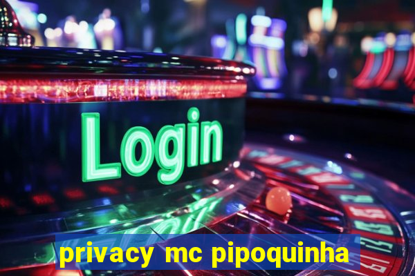 privacy mc pipoquinha