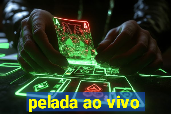 pelada ao vivo