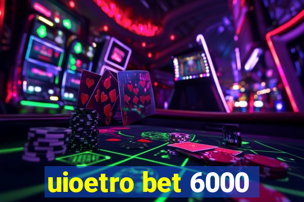 uioetro bet 6000