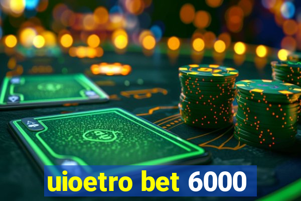 uioetro bet 6000