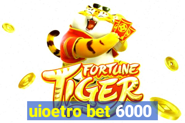 uioetro bet 6000